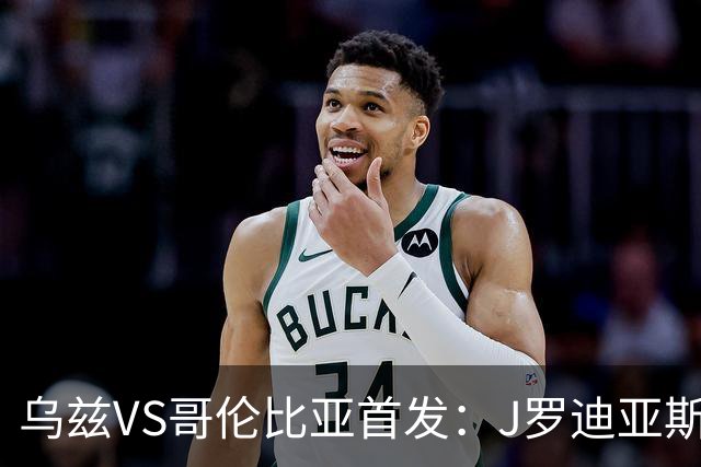 乌兹VS哥伦比亚首发：J罗迪亚斯先发 胡桑诺夫出战